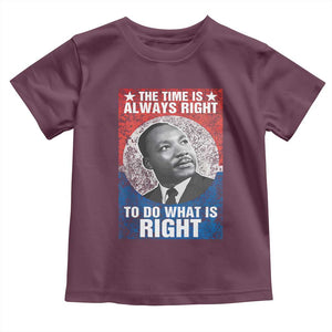 Martin Luther King Jr. Toddler T Shirt The Time Is Always Right Civil Rights Black History Month MLK Day TS10 Maroon Print Your Wear