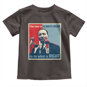 Martin Luther King Toddler T Shirt The Time Is Always Right Civil Rights Black History MLK Day TS10 Dark Chocolate Print Your Wear