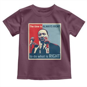 Martin Luther King Toddler T Shirt The Time Is Always Right Civil Rights Black History MLK Day TS10 Maroon Print Your Wear