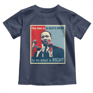 Martin Luther King Toddler T Shirt The Time Is Always Right Civil Rights Black History MLK Day TS10 Navy Print Your Wear