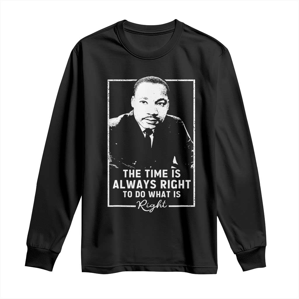 Martin Luther King Long Sleeve Shirt The Time Is Always Right MLK Day Black History Month TS10 Black Print Your Wear