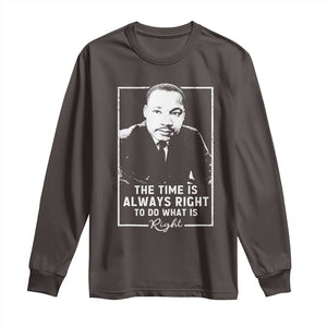 Martin Luther King Long Sleeve Shirt The Time Is Always Right MLK Day Black History Month TS10 Dark Chocolate Print Your Wear