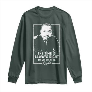 Martin Luther King Long Sleeve Shirt The Time Is Always Right MLK Day Black History Month TS10 Dark Forest Green Print Your Wear