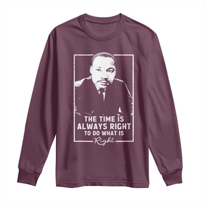 Martin Luther King Long Sleeve Shirt The Time Is Always Right MLK Day Black History Month TS10 Maroon Print Your Wear