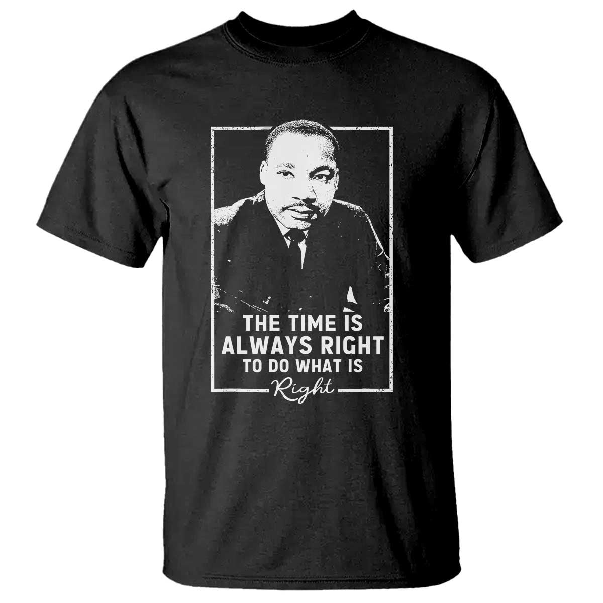 Martin Luther King T Shirt The Time Is Always Right MLK Day Black History Month TS10 Black Print Your Wear