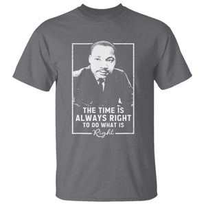 Martin Luther King T Shirt The Time Is Always Right MLK Day Black History Month TS10 Charcoal Print Your Wear