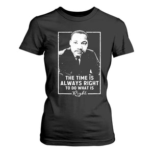 Martin Luther King T Shirt For Women The Time Is Always Right MLK Day Black History Month TS10 Black Print Your Wear