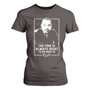 Martin Luther King T Shirt For Women The Time Is Always Right MLK Day Black History Month TS10 Dark Chocolate Print Your Wear