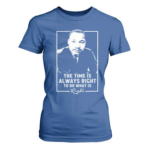 Martin Luther King T Shirt For Women The Time Is Always Right MLK Day Black History Month TS10 Royal Blue Print Your Wear