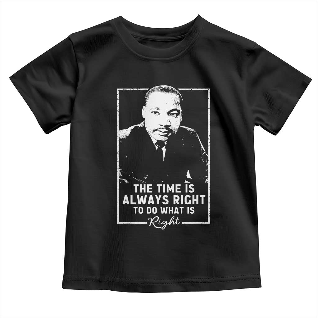 Martin Luther King Toddler T Shirt The Time Is Always Right MLK Day Black History Month TS10 Black Print Your Wear