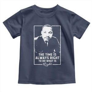 Martin Luther King Toddler T Shirt The Time Is Always Right MLK Day Black History Month TS10 Navy Print Your Wear