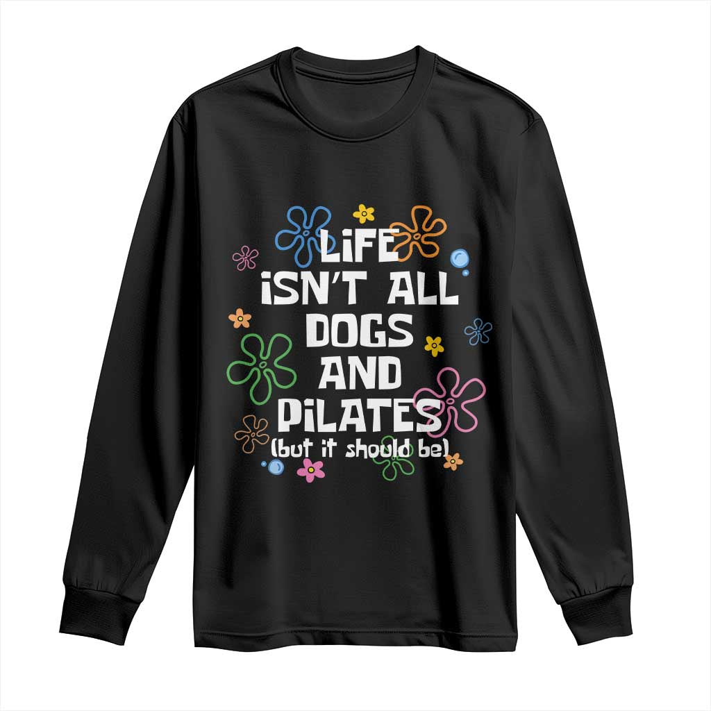 Life Isn't All Dogs and Pilates Long Sleeve Shirt Funny Dog Lover Mom Gift Mothers Day TS10 Black Print Your Wear