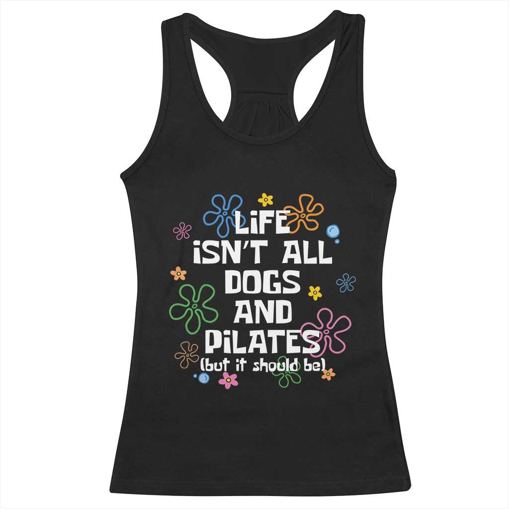 Life Isn't All Dogs and Pilates Racerback Tank Top Funny Dog Lover Mom Gift Mothers Day TS10 Black Print Your Wear