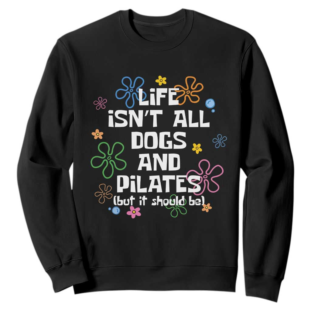 Life Isn't All Dogs and Pilates Sweatshirt Funny Dog Lover Mom Gift Mothers Day TS10 Black Print Your Wear