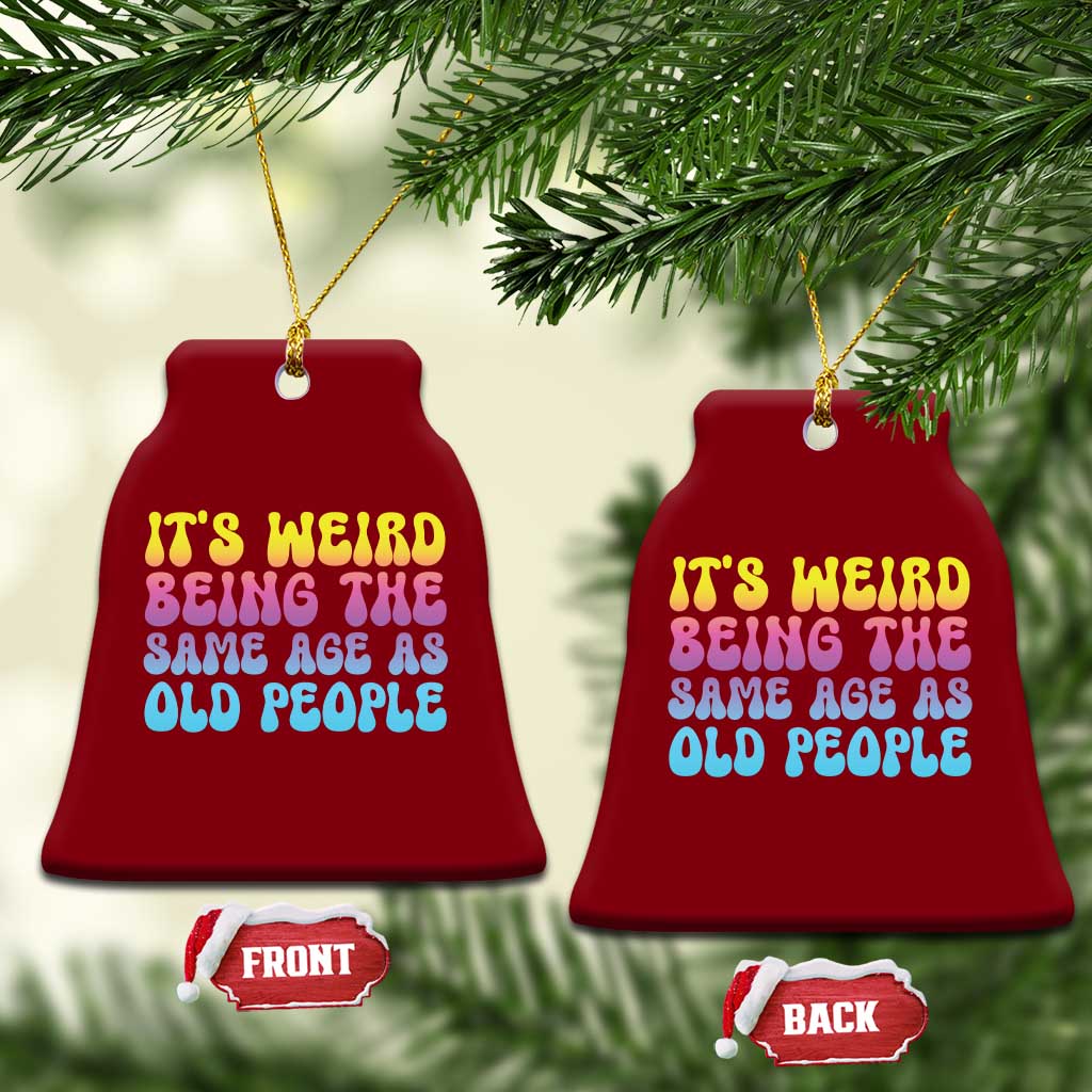 It's Weird Being The Same Age As Old People Ceramic Ornament TS10 Print Your Wear