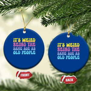 It's Weird Being The Same Age As Old People Ceramic Ornament TS10 1pc Blue Print Your Wear