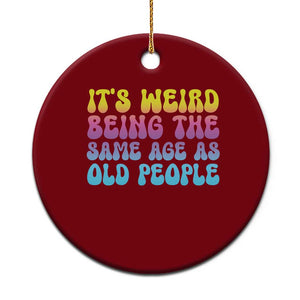 It's Weird Being The Same Age As Old People Ceramic Ornament TS10 1pc Red Print Your Wear