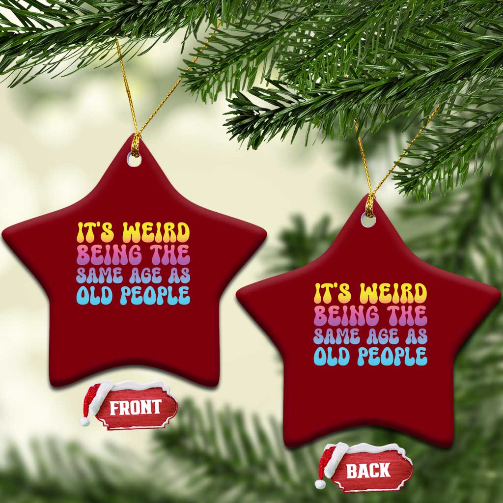 It's Weird Being The Same Age As Old People Ceramic Ornament TS10 Print Your Wear