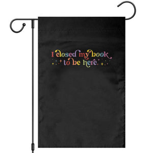 I Closed My Book to Be Here Garden Flag TS10 Black Print Your Wear