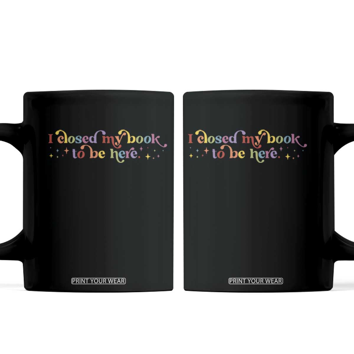 I Closed My Book to Be Here Coffee Mug TS10 Black Print Your Wear