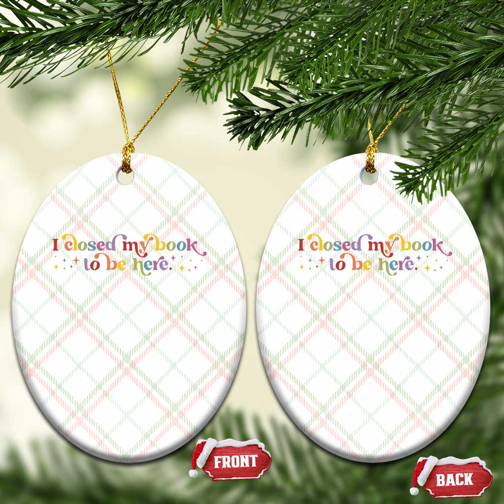 I Closed My Book to Be Here Ceramic Ornament TS10 Print Your Wear