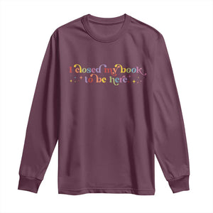 I Closed My Book to Be Here Long Sleeve Shirt TS10 Maroon Print Your Wear