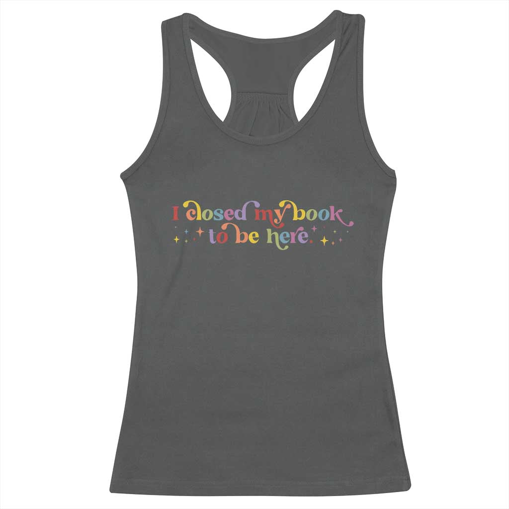 I Closed My Book to Be Here Racerback Tank Top TS10 Dark Heather Print Your Wear