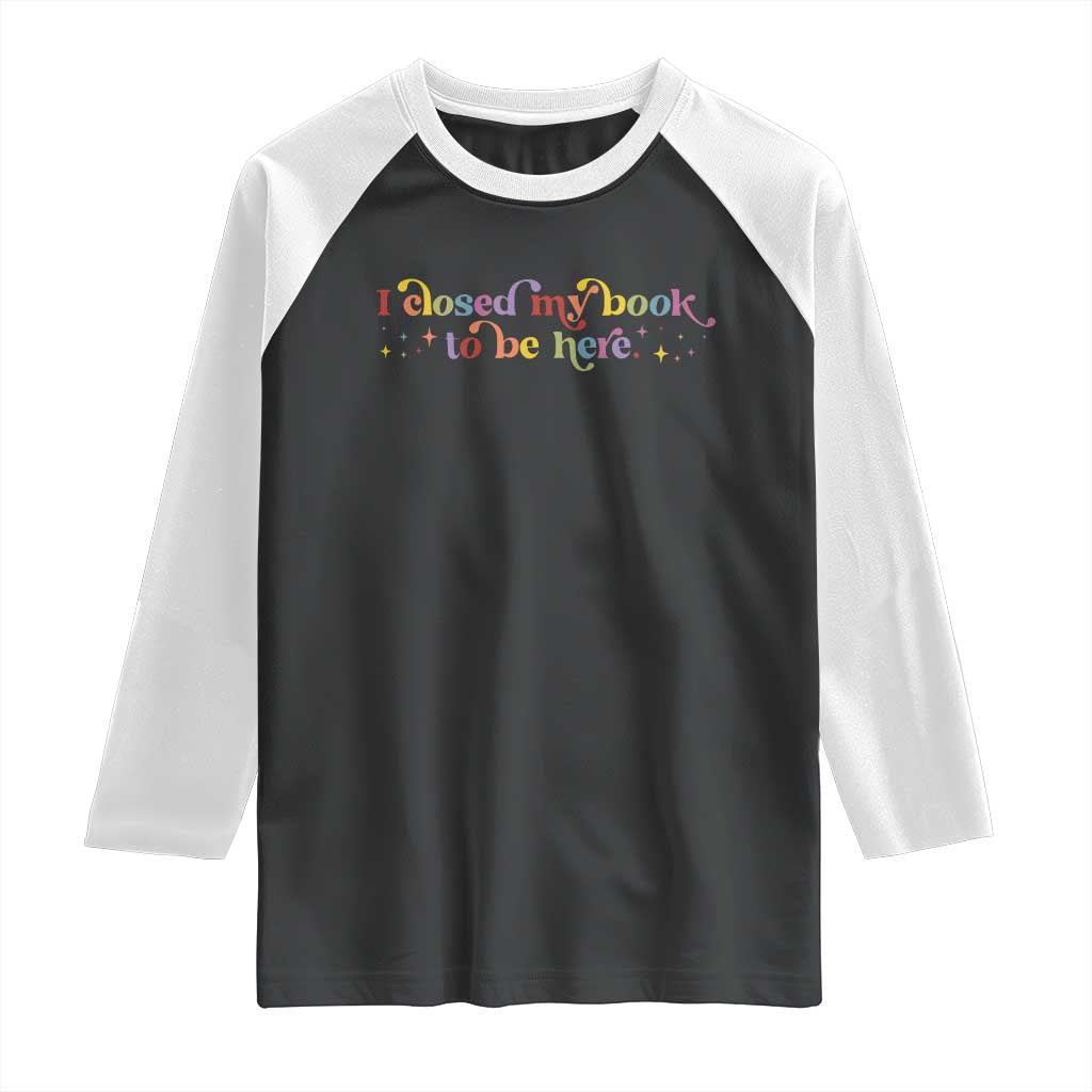 I Closed My Book to Be Here Raglan Shirt TS10 Black White Print Your Wear