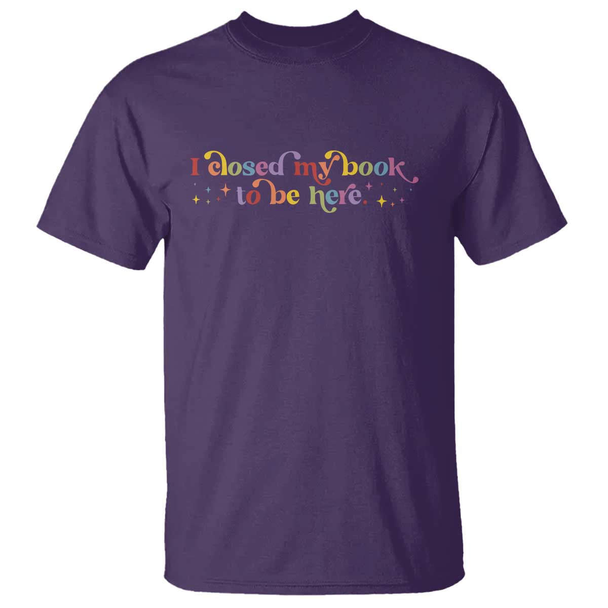 I Closed My Book to Be Here T Shirt TS10 Purple Print Your Wear