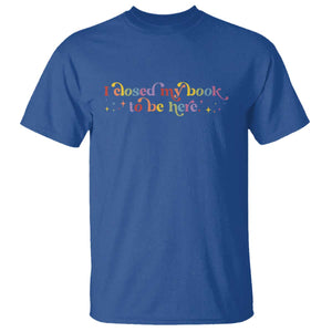 I Closed My Book to Be Here T Shirt TS10 Royal Blue Print Your Wear