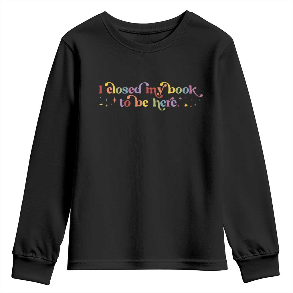 I Closed My Book to Be Here Youth Sweatshirt TS10 Black Print Your Wear