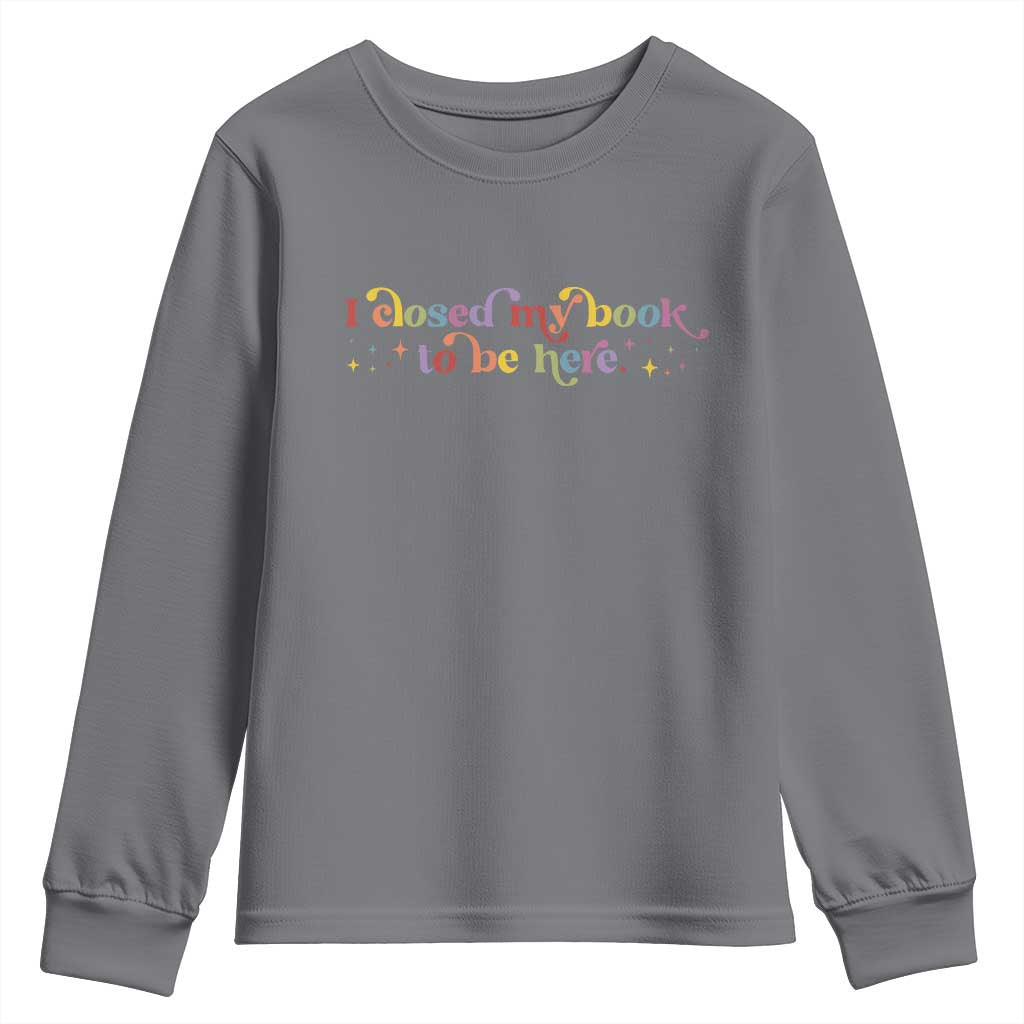 I Closed My Book to Be Here Youth Sweatshirt TS10 Charcoal Print Your Wear