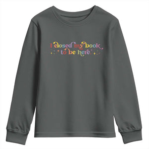 I Closed My Book to Be Here Youth Sweatshirt TS10 Dark Heather Print Your Wear