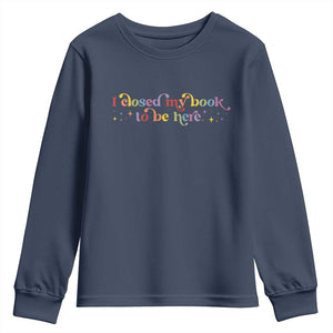 I Closed My Book to Be Here Youth Sweatshirt TS10 Navy Print Your Wear