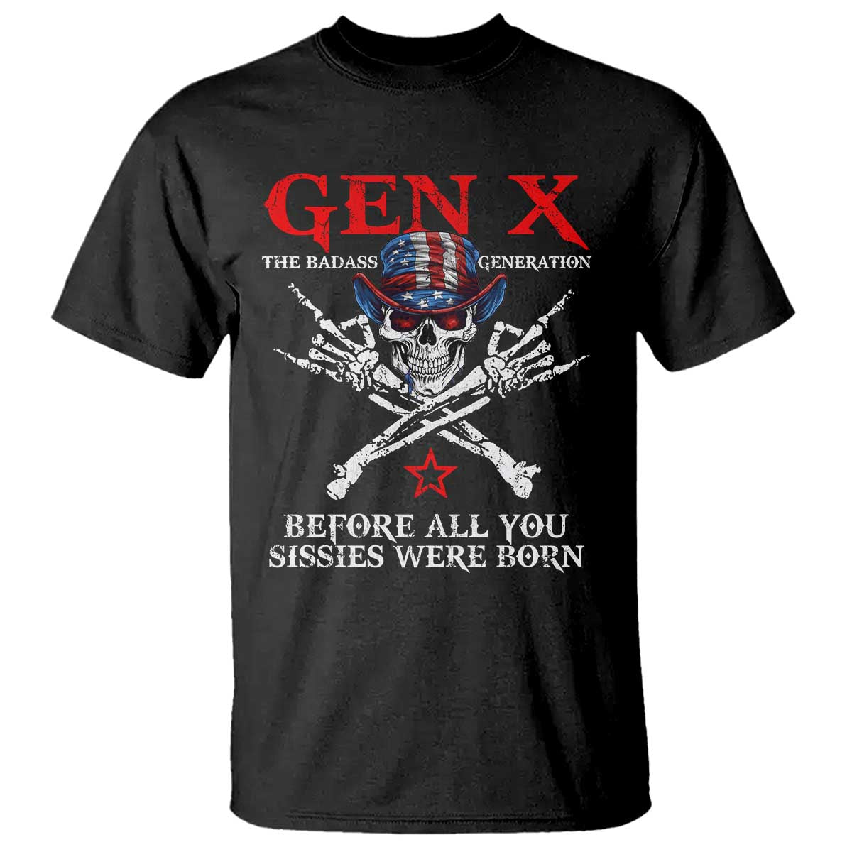 Gen X The Badass Generation T Shirt - Before All You Sissies Were Born Skull Rock Hand Tee TS10 Black Print Your Wear