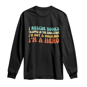 I Rescue Books Long Sleeve Shirt Funny Booksellers Bookworm Book Lover Reader Gift TS10 Black Print Your Wear