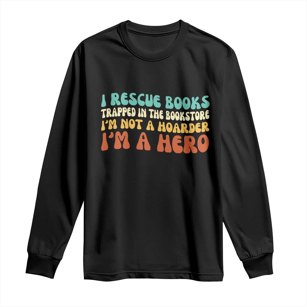 I Rescue Books Long Sleeve Shirt Funny Booksellers Bookworm Book Lover Reader Gift TS10 Black Print Your Wear