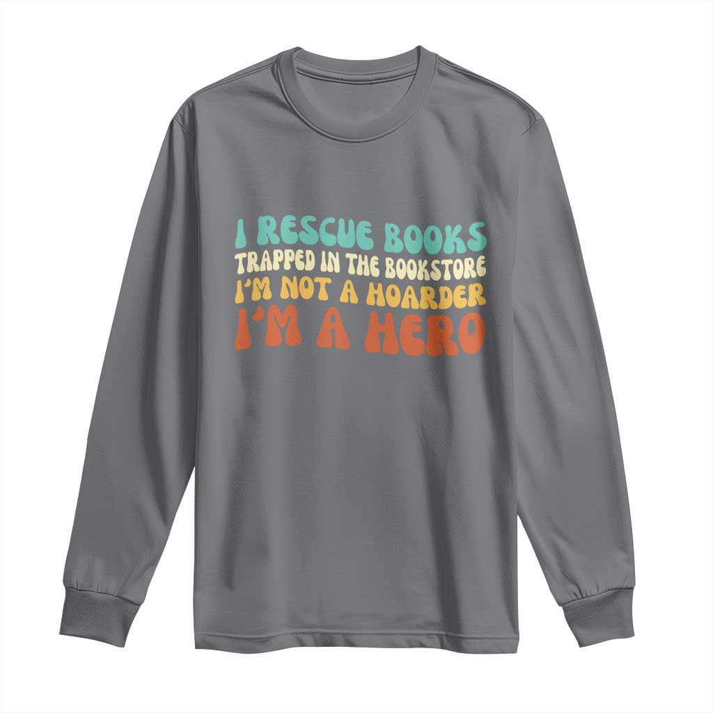I Rescue Books Long Sleeve Shirt Funny Booksellers Bookworm Book Lover Reader Gift TS10 Charcoal Print Your Wear