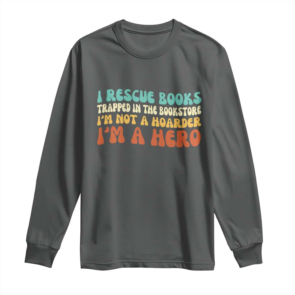I Rescue Books Long Sleeve Shirt Funny Booksellers Bookworm Book Lover Reader Gift TS10 Dark Heather Print Your Wear
