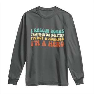 I Rescue Books Long Sleeve Shirt Funny Booksellers Bookworm Book Lover Reader Gift TS10 Dark Heather Print Your Wear
