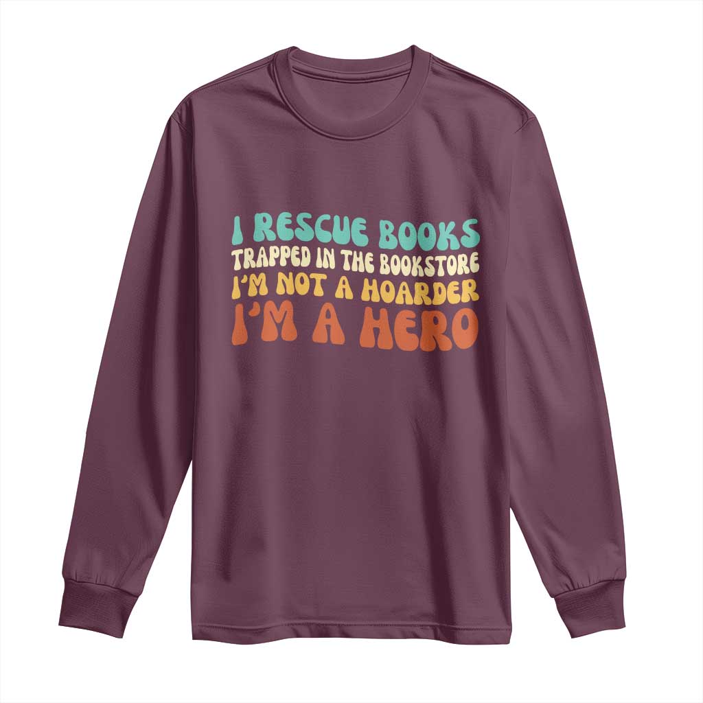 I Rescue Books Long Sleeve Shirt Funny Booksellers Bookworm Book Lover Reader Gift TS10 Maroon Print Your Wear
