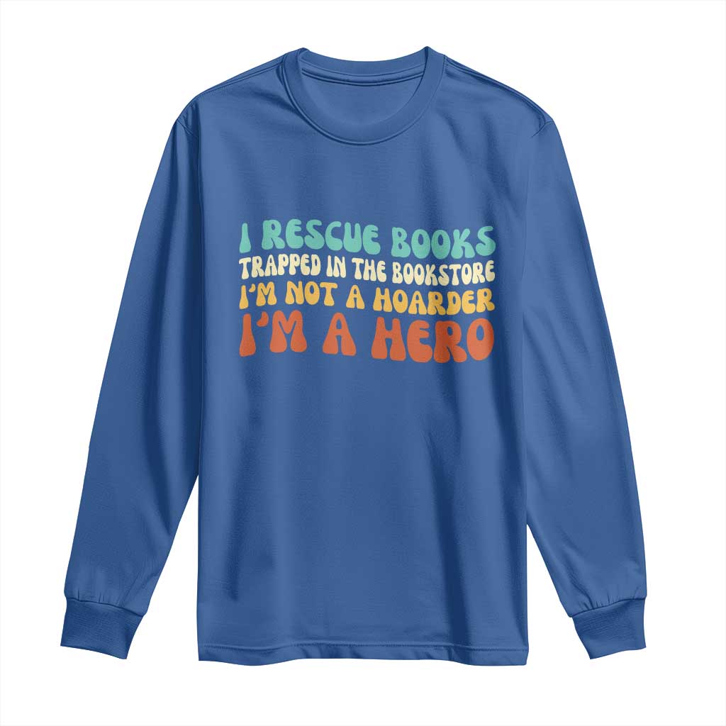 I Rescue Books Long Sleeve Shirt Funny Booksellers Bookworm Book Lover Reader Gift TS10 Royal Blue Print Your Wear