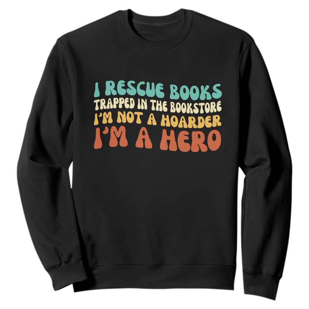 I Rescue Books Sweatshirt Funny Booksellers Bookworm Book Lover Reader Gift TS10 Black Print Your Wear