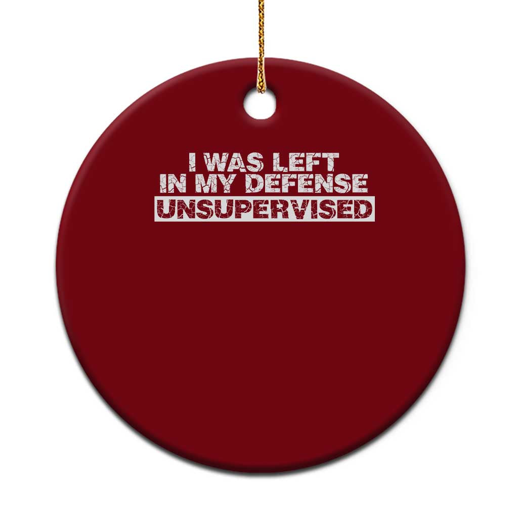 In My Defense I Was Left Unsupervised Ceramic Ornament TS10 1pc Red Print Your Wear