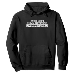 In My Defense I Was Left Unsupervised Hoodie TS10 Black Print Your Wear