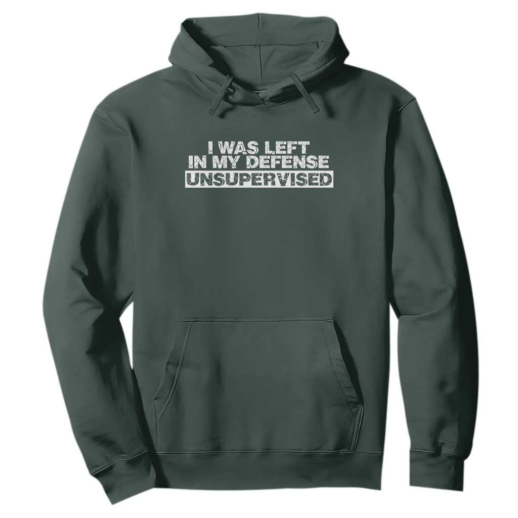 In My Defense I Was Left Unsupervised Hoodie TS10 Dark Forest Green Print Your Wear