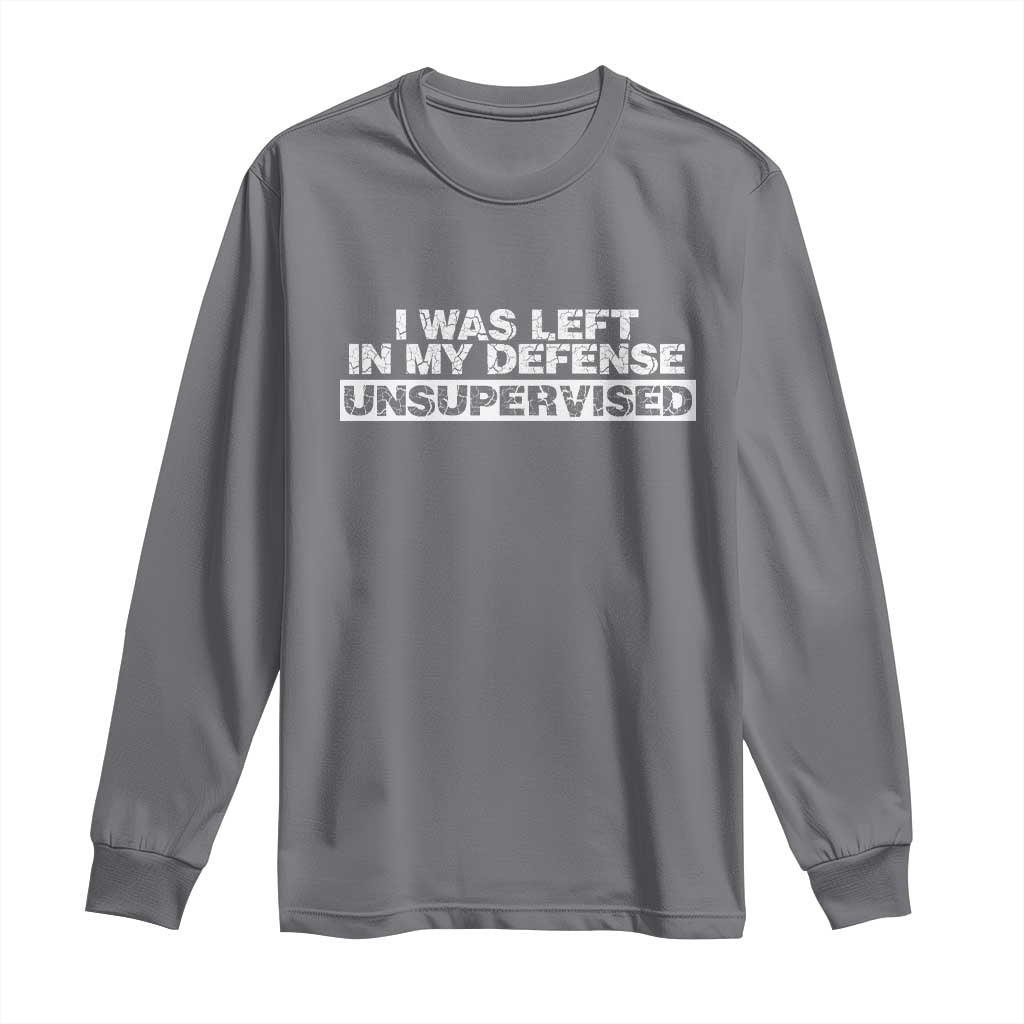 In My Defense I Was Left Unsupervised Long Sleeve Shirt TS10 Charcoal Print Your Wear