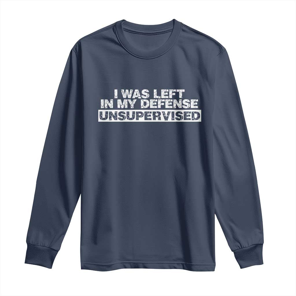 In My Defense I Was Left Unsupervised Long Sleeve Shirt TS10 Navy Print Your Wear