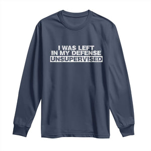 In My Defense I Was Left Unsupervised Long Sleeve Shirt TS10 Navy Print Your Wear