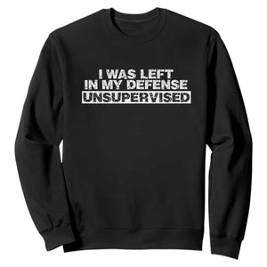 In My Defense I Was Left Unsupervised Sweatshirt TS10 Black Print Your Wear